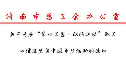 关于开展“泉心工惠·职场护航”职工 心理健康集中服务月活动的通知